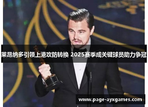 莱昂纳多引领上港攻防转换 2025赛季成关键球员助力争冠 莱昂纳多引领上港攻防转换 2025赛季成关键球员助力争冠