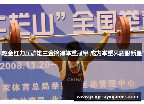赵金红力压群雄三金摘得举重冠军 成为举重界耀眼新星 赵金红力压群雄三金摘得举重冠军 成为举重界耀眼新星