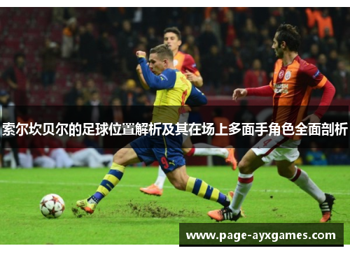 索尔坎贝尔的足球位置解析及其在场上多面手角色全面剖析 索尔坎贝尔的足球位置解析及其在场上多面手角色全面剖析