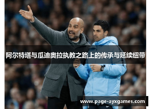 阿尔特塔与瓜迪奥拉执教之路上的传承与延续纽带