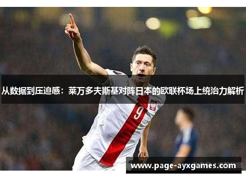 从数据到压迫感：莱万多夫斯基对阵日本的欧联杯场上统治力解析