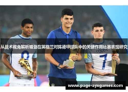 从战术视角解析福登在英格兰对阵德甲球队中的关键作用比赛表现研究