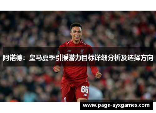 阿诺德:皇马夏季引援潜力目标详细分析及选择方向 阿诺德:皇马夏季引援潜力目标详细分析及选择方向