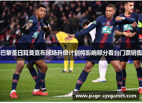 巴黎圣日耳曼宣布球场升级计划将影响部分看台门票销售