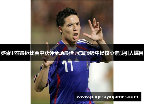 罗德里在最近比赛中获评全场最佳 展现顶级中场核心素质引人瞩目 罗德里在最近比赛中获评全场最佳 展现顶级中场核心素质引人瞩目